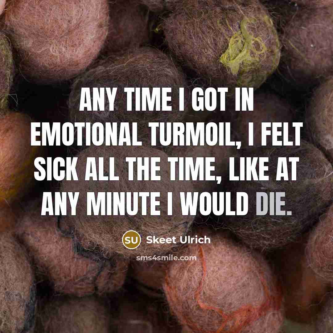 “Any time I got in emotional turmoil, I felt sick…” quote by Skeet Ulrich