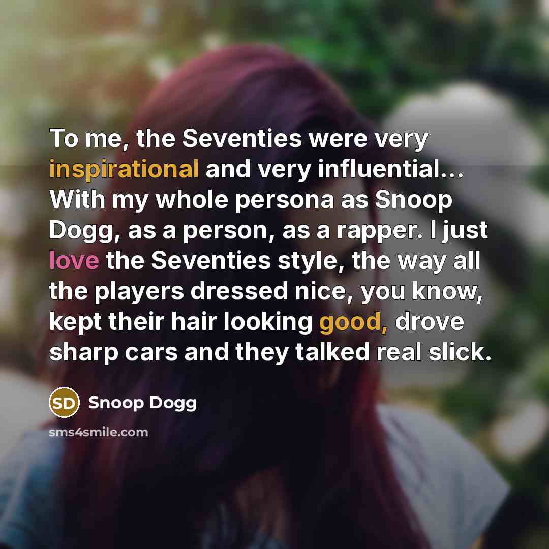 “To me, the Seventies were very inspirational and very influential...…” quote by Snoop Dogg