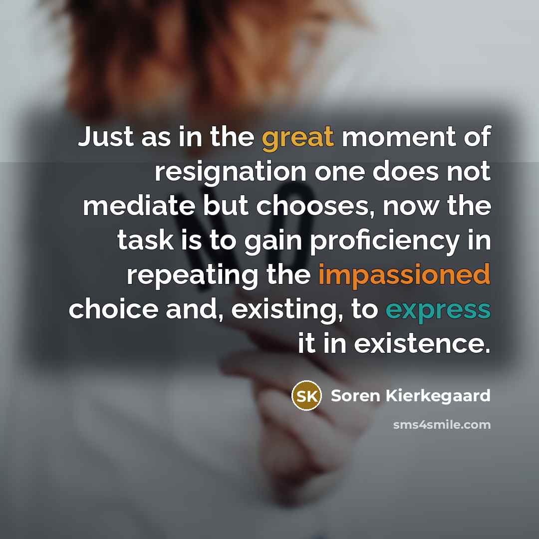 “Just as in the great moment of resignation one does…” quote by Soren Kierkegaard