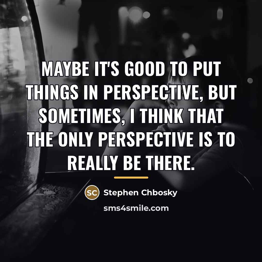 “Maybe it's good to put things in perspective, but sometimes,…” quote by Stephen Chbosky
