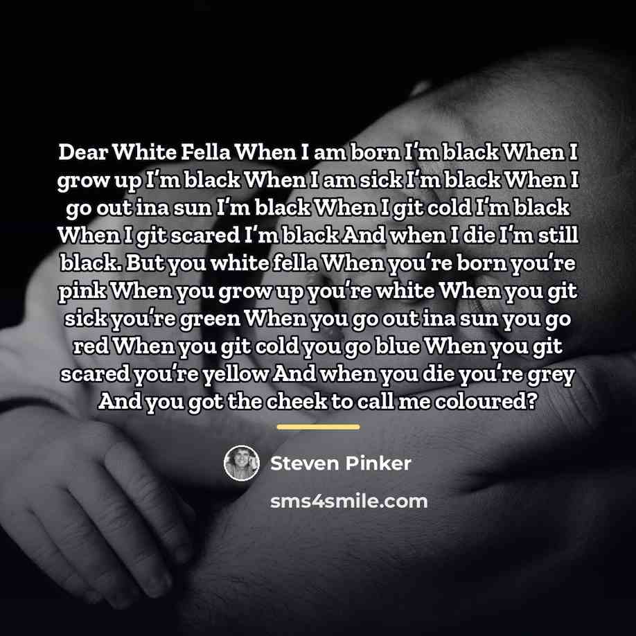 “Dear White Fella When I am born I’m black When…” quote by Steven Pinker