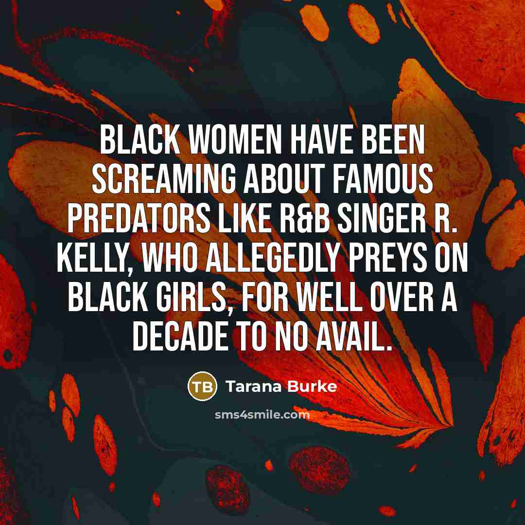“Black women have been screaming about famous predators like R&B…” quote by Tarana Burke