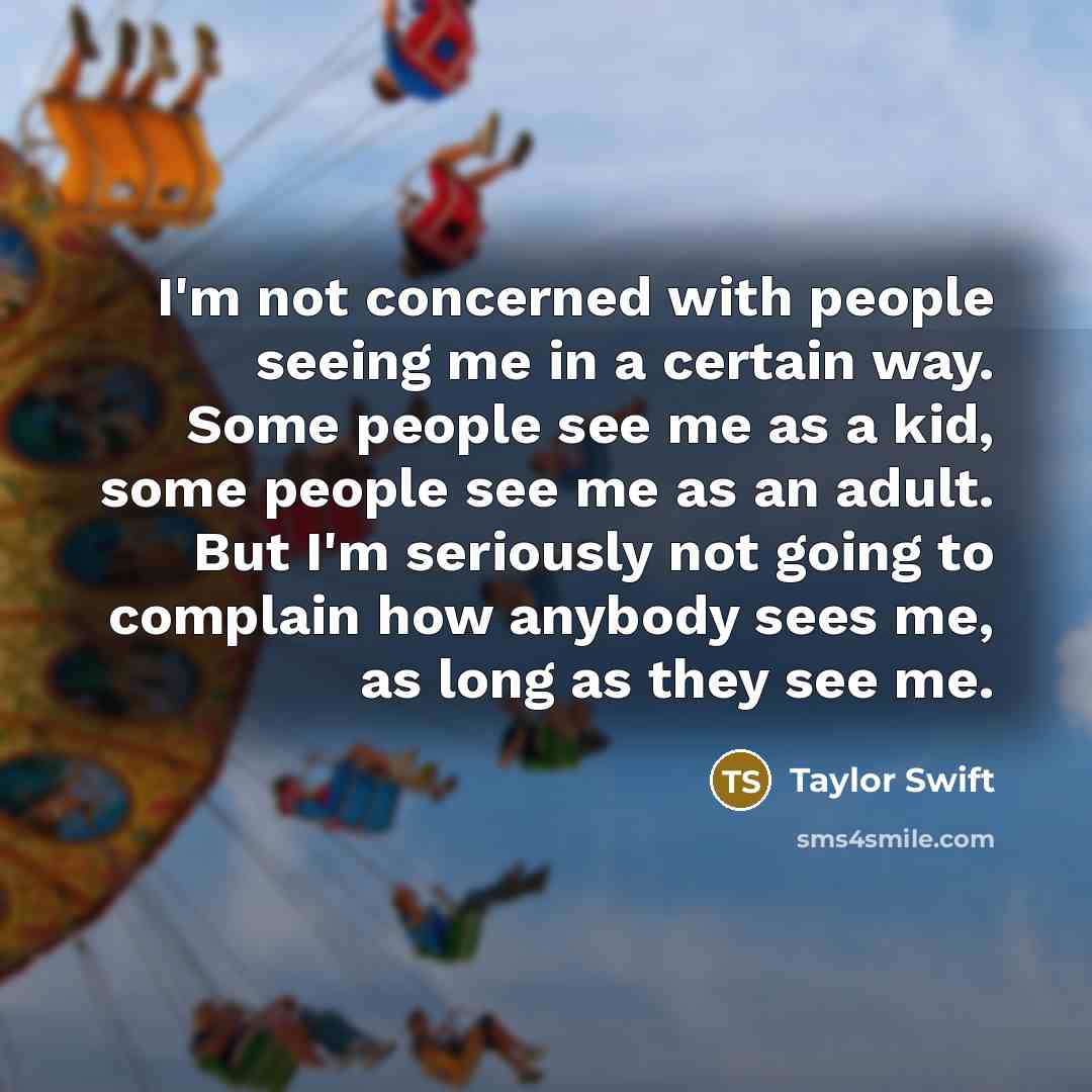 “I'm not concerned with people seeing me in a certain…” quote by Taylor Swift