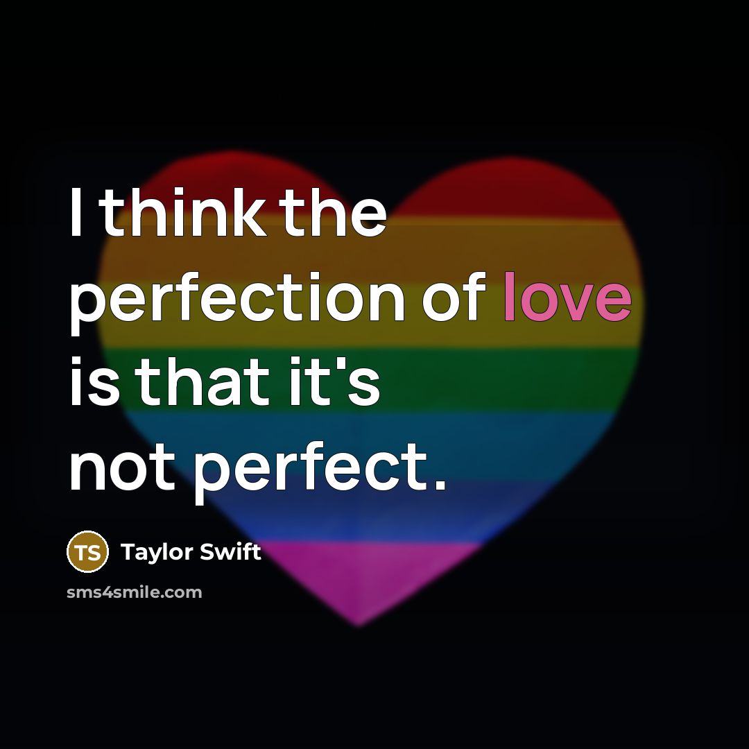 “I think the perfection of love is that it's not…” quote by Taylor Swift