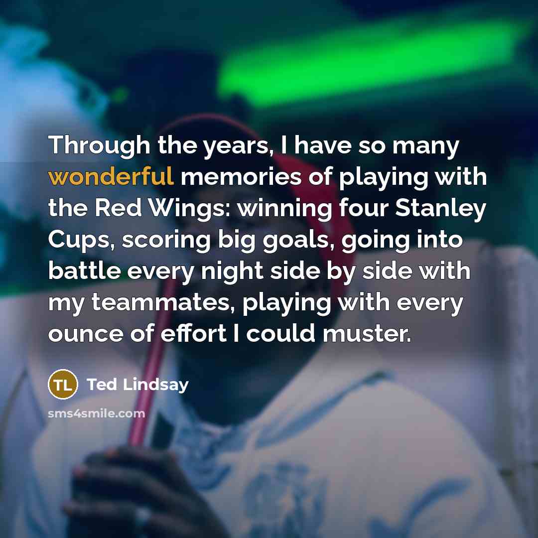 “Through the years, I have so many wonderful memories of…” quote by Ted Lindsay