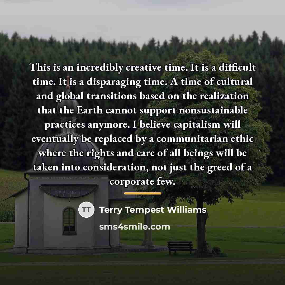 “This is an incredibly creative time. It is a difficult…” quote by Terry Tempest Williams