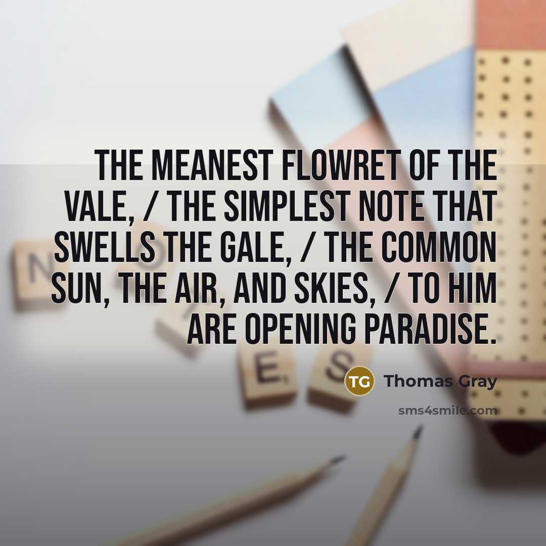 “The meanest flowret of the vale, / The simplest note…” quote by Thomas Gray