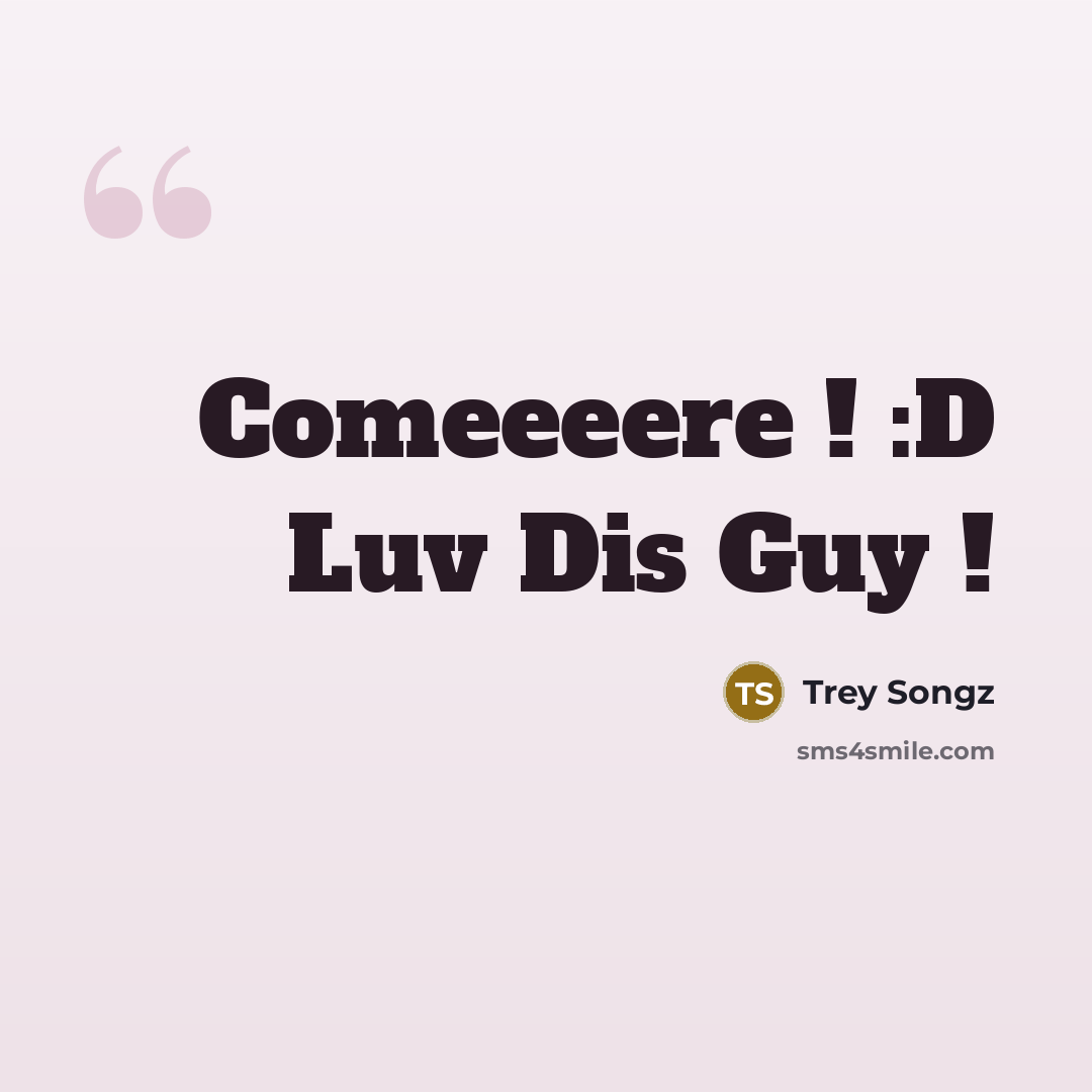 “Comeeeere ! :D Luv Dis Guy !…” quote by Trey Songz