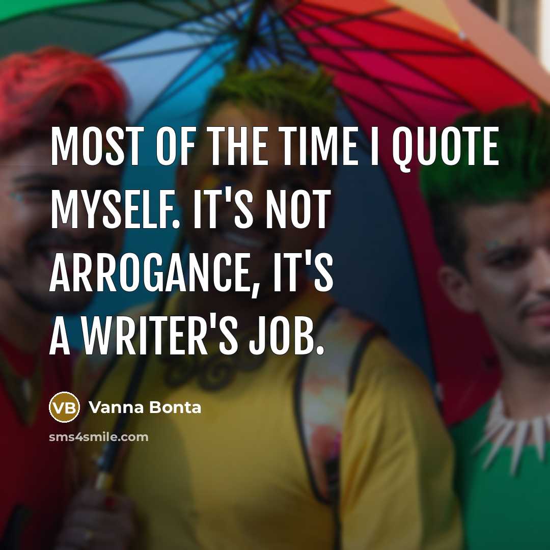 “Most of the time I quote myself. It's not arrogance,…” quote by Vanna Bonta