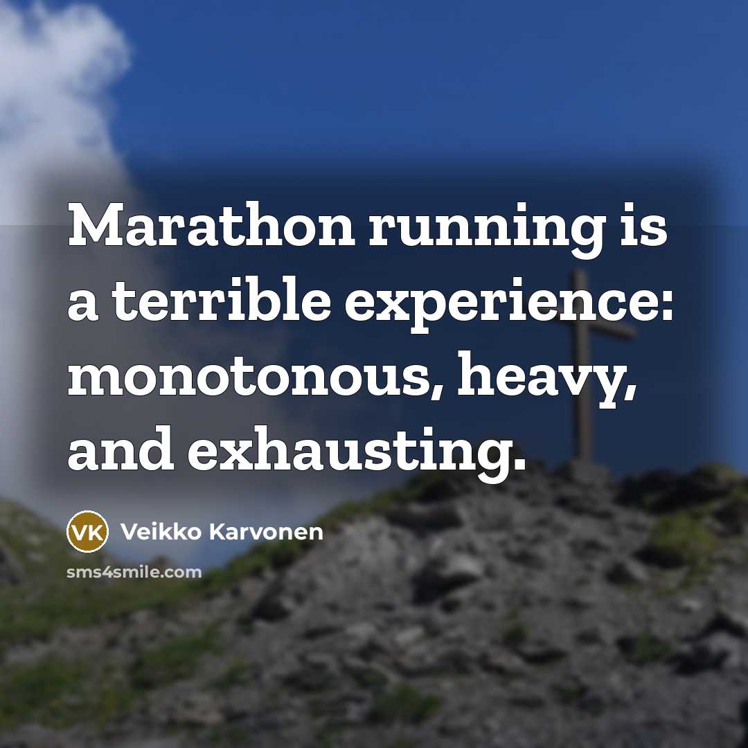 “Marathon running is a terrible experience: monotonous, heavy, and exhausting.” quote by Veikko Karvonen