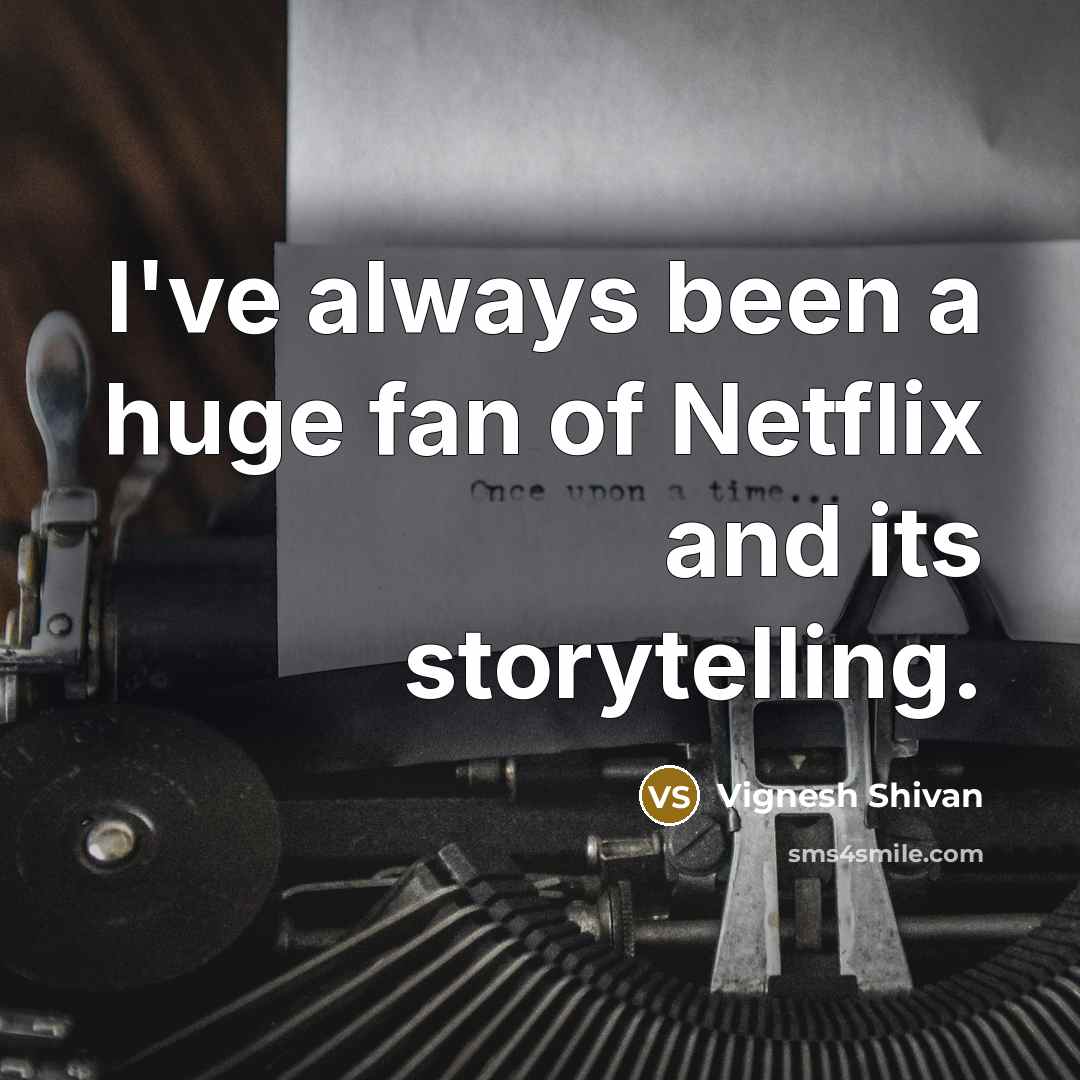 “I've always been a huge fan of Netflix and its…” quote by Vignesh Shivan