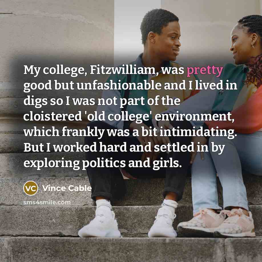 “My college, Fitzwilliam, was pretty good but unfashionable and I…” quote by Vince Cable