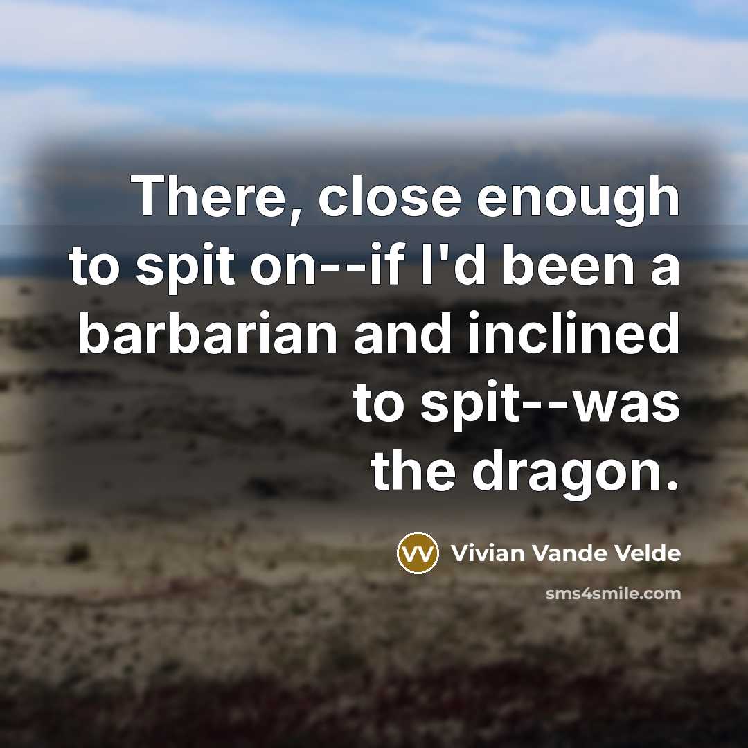 “There, close enough to spit on--if I'd been a barbarian…” quote by Vivian Vande Velde