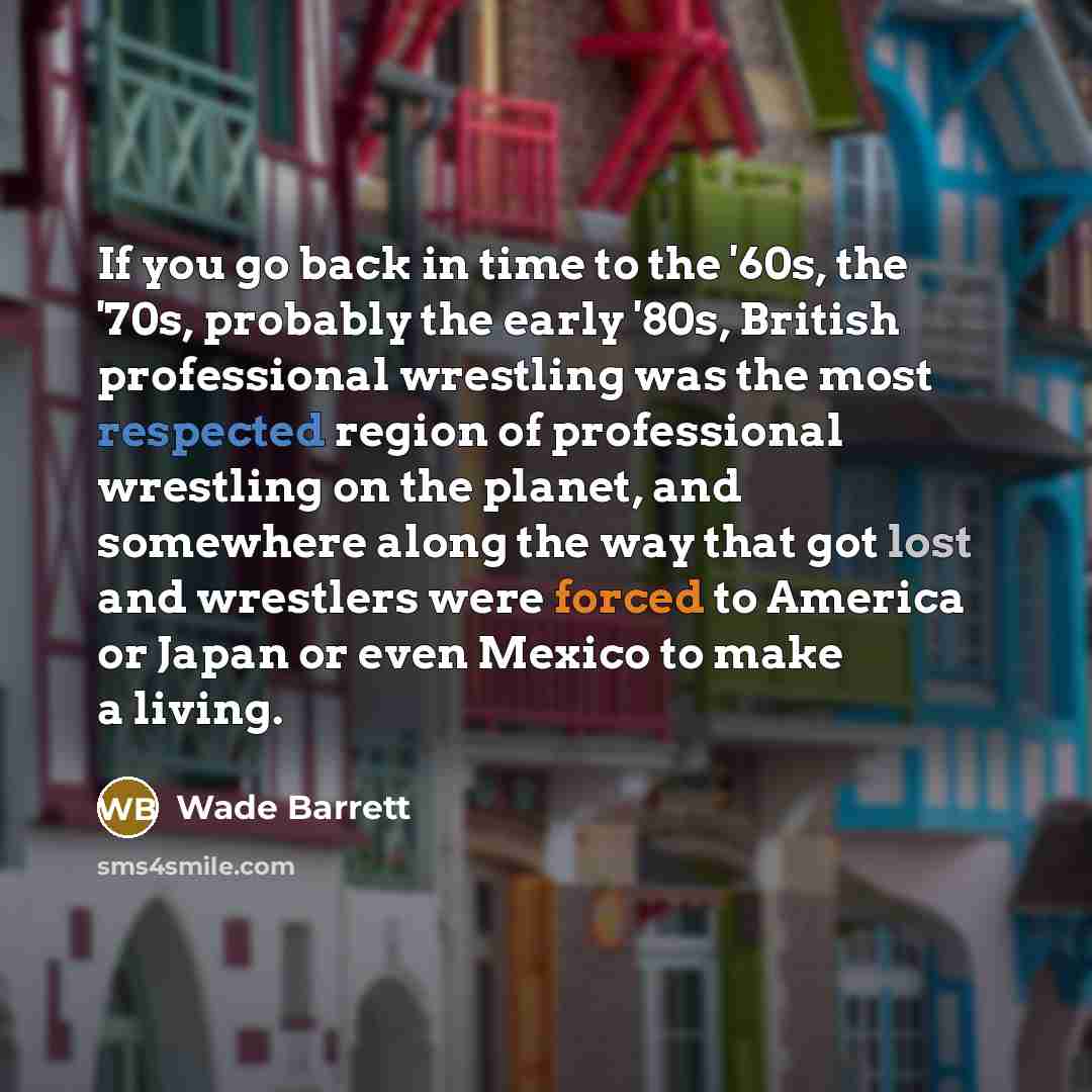 “If you go back in time to the '60s, the…” quote by Wade Barrett
