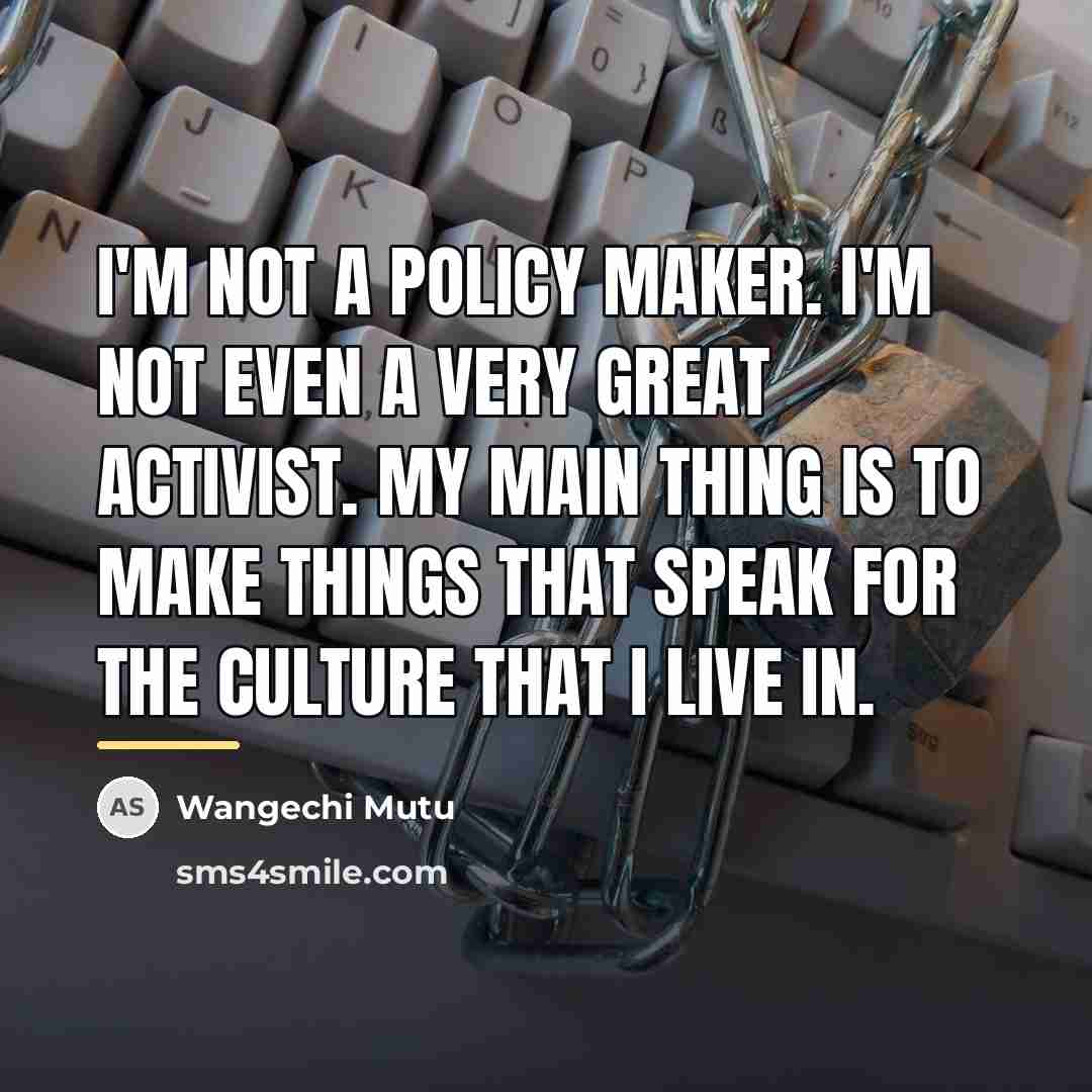 “I'm not a policy maker. I'm not even a very…” quote by Wangechi Mutu