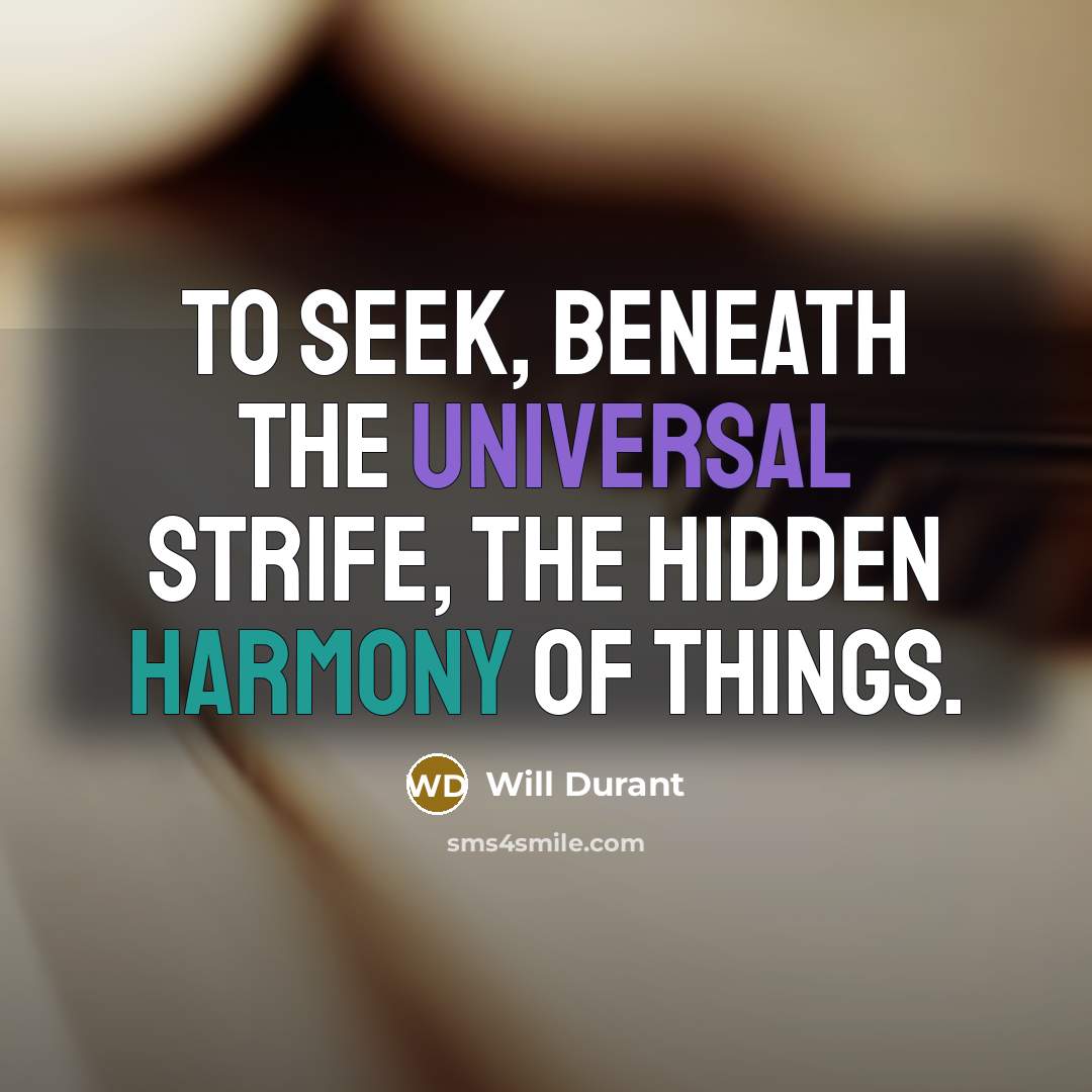 “To seek, beneath the universal strife, the hidden harmony of…” quote by Will Durant