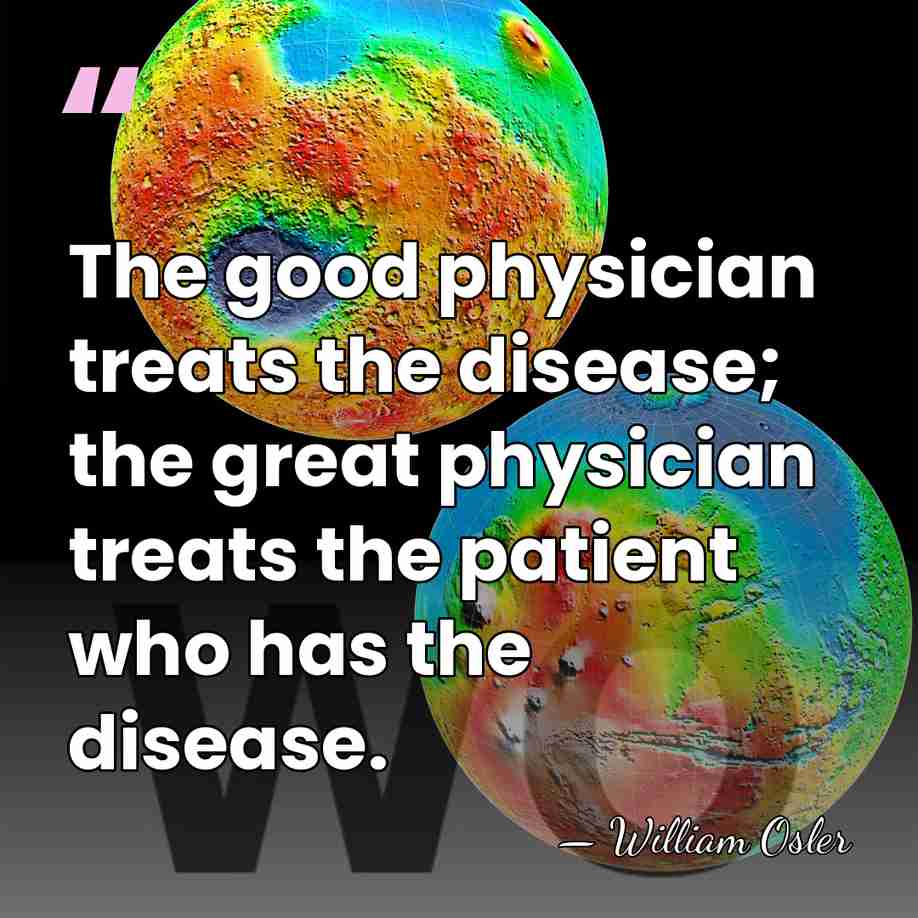 The good physician treats the disease; the great physician treats the patient&hellip; - William Osler
