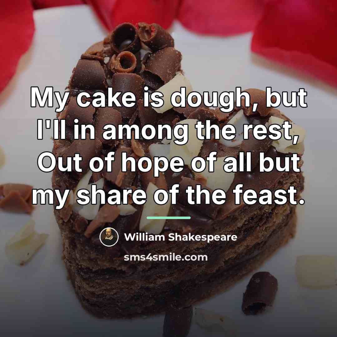 “My cake is dough, but I'll in among the rest,…” quote by William Shakespeare