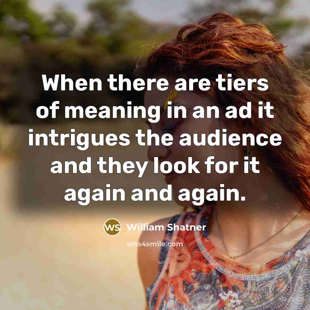 “When there are tiers of meaning in an ad it…” quote by William Shatner