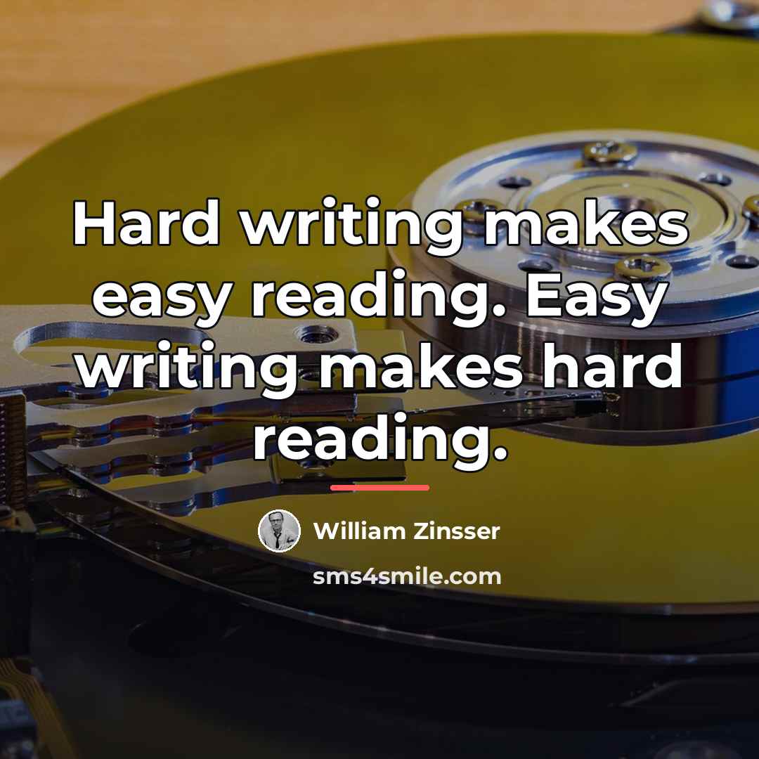 “Hard writing makes easy reading. Easy writing makes hard reading.…” quote by William Zinsser