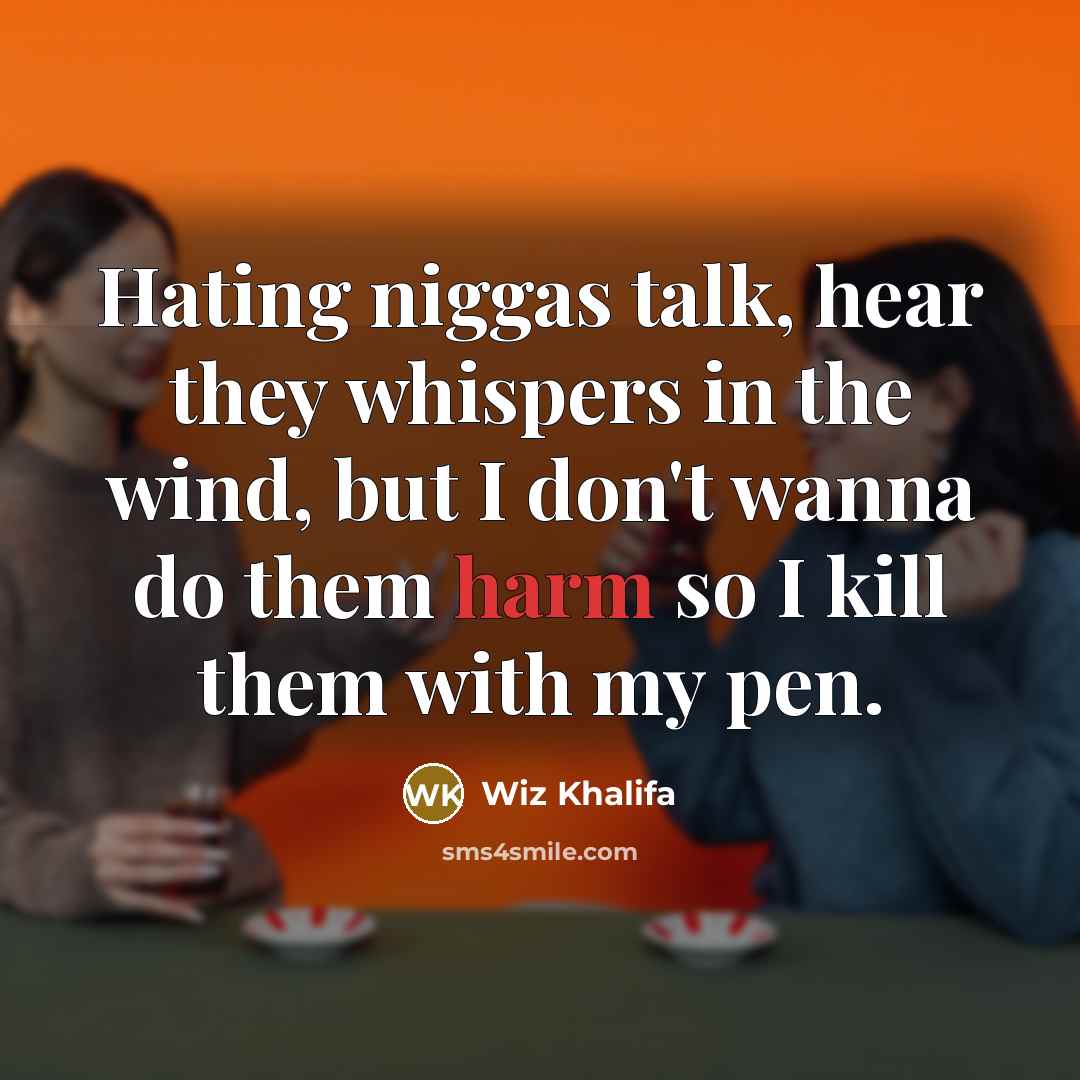 “Hating niggas talk, hear they whispers in the wind, but…” quote by Wiz Khalifa