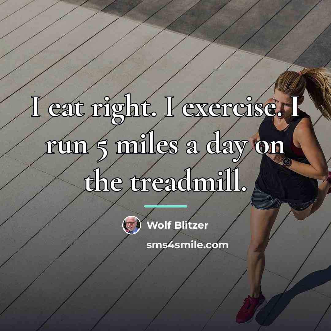 “I eat right. I exercise. I run 5 miles a…” quote by Wolf Blitzer