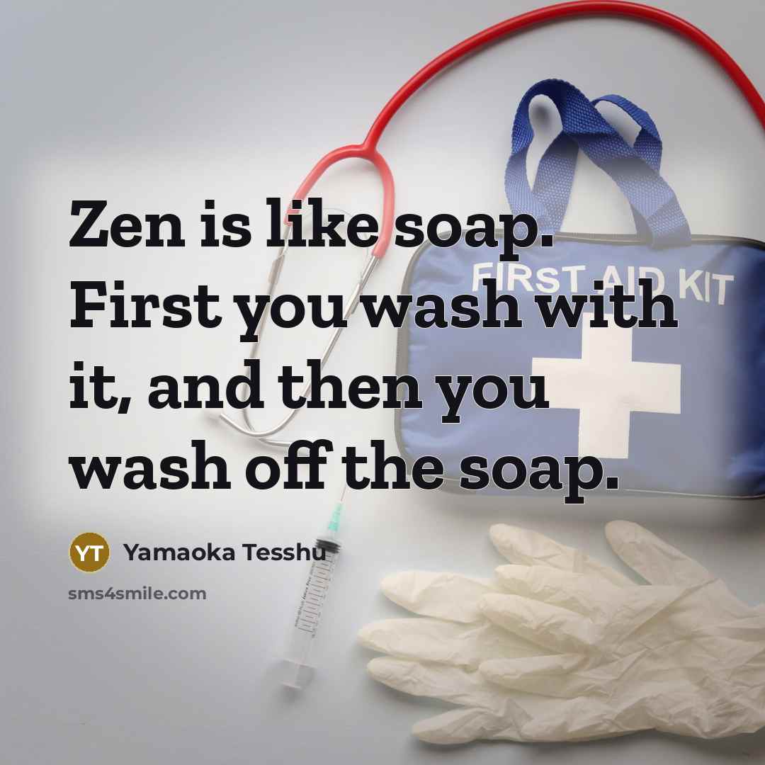 “Zen is like soap. First you wash with it, and…” quote by Yamaoka Tesshu