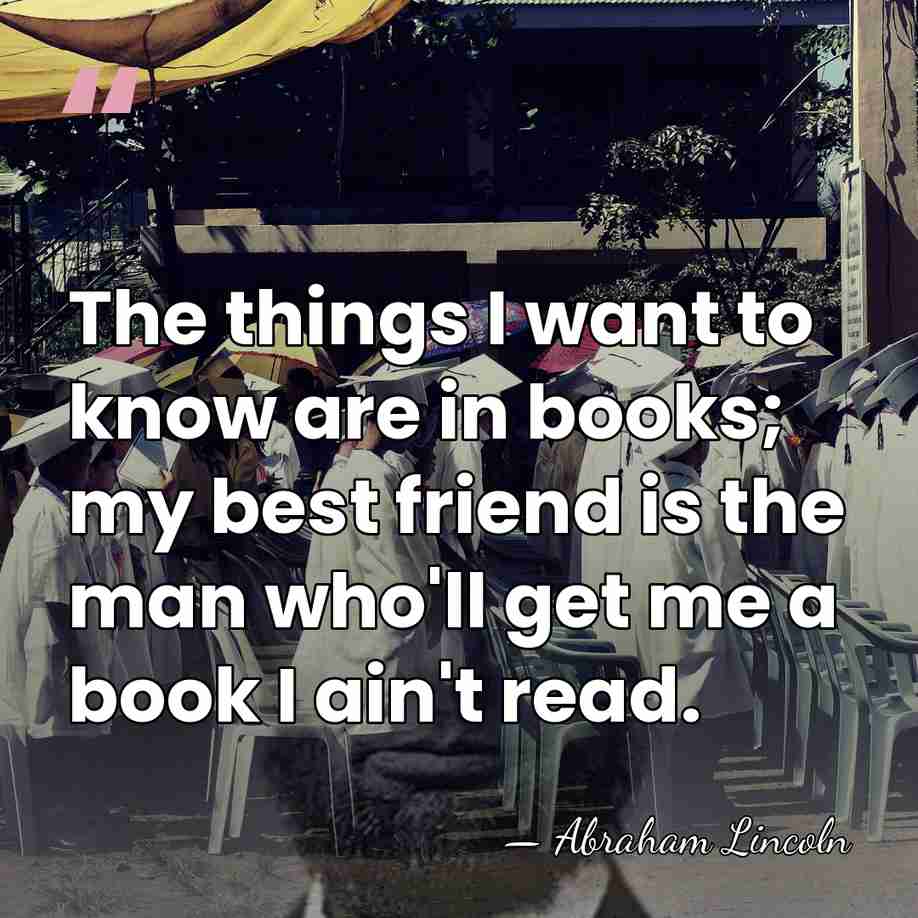 The things I want to know are in books; my best friend&hellip; - Abraham Lincoln