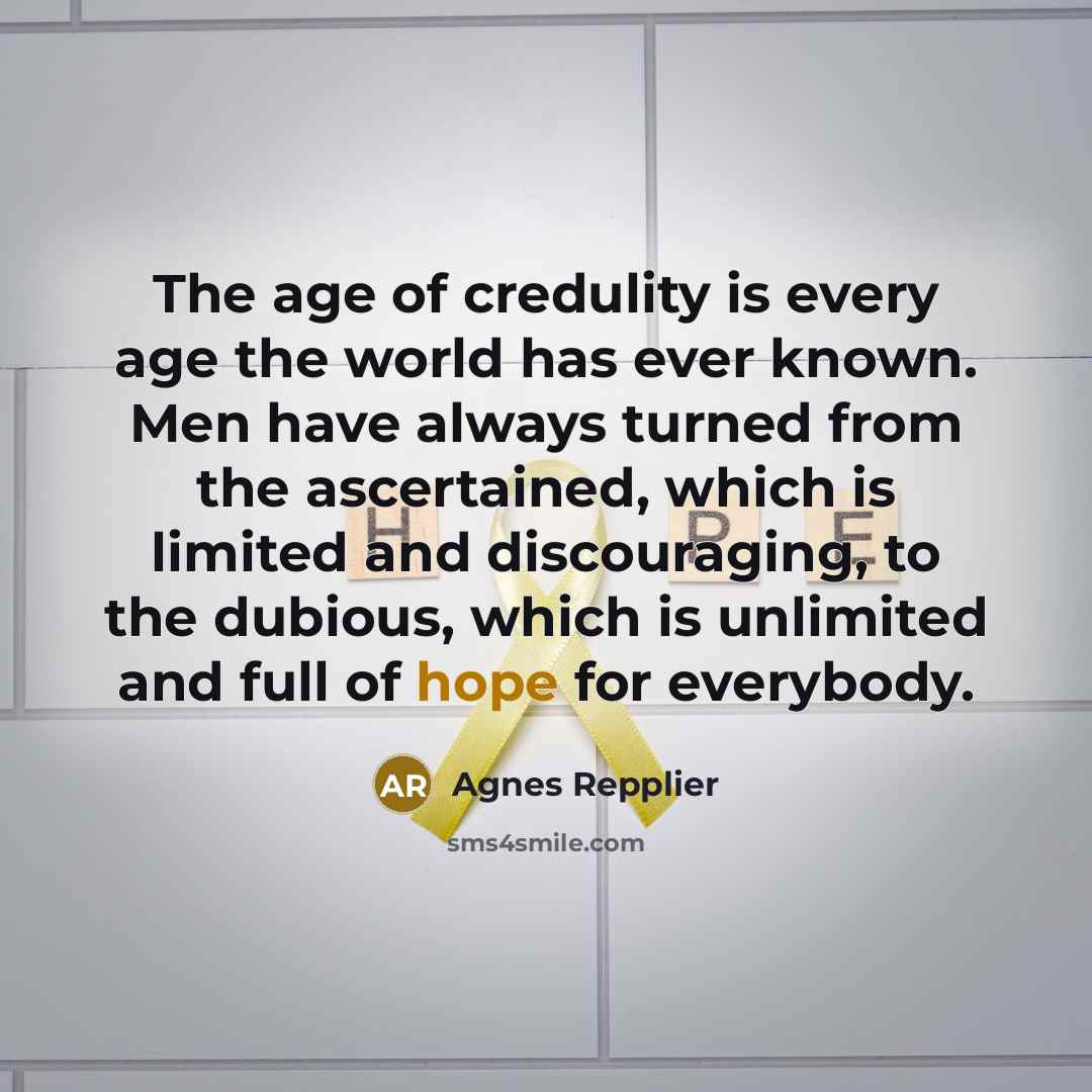 “The age of credulity is every age the world has…” quote by Agnes Repplier