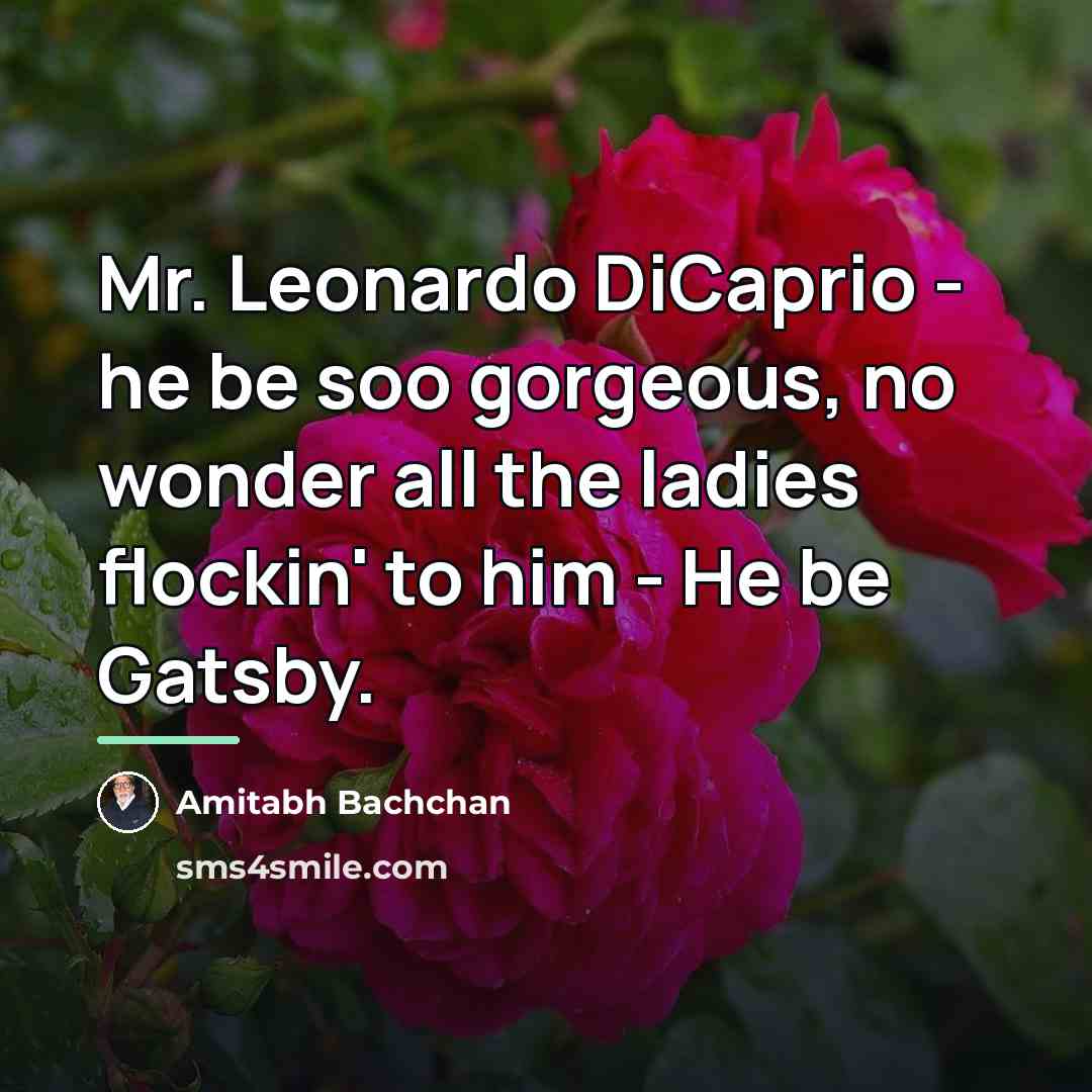 “Mr. Leonardo DiCaprio - he be soo gorgeous, no wonder…” quote by Amitabh Bachchan