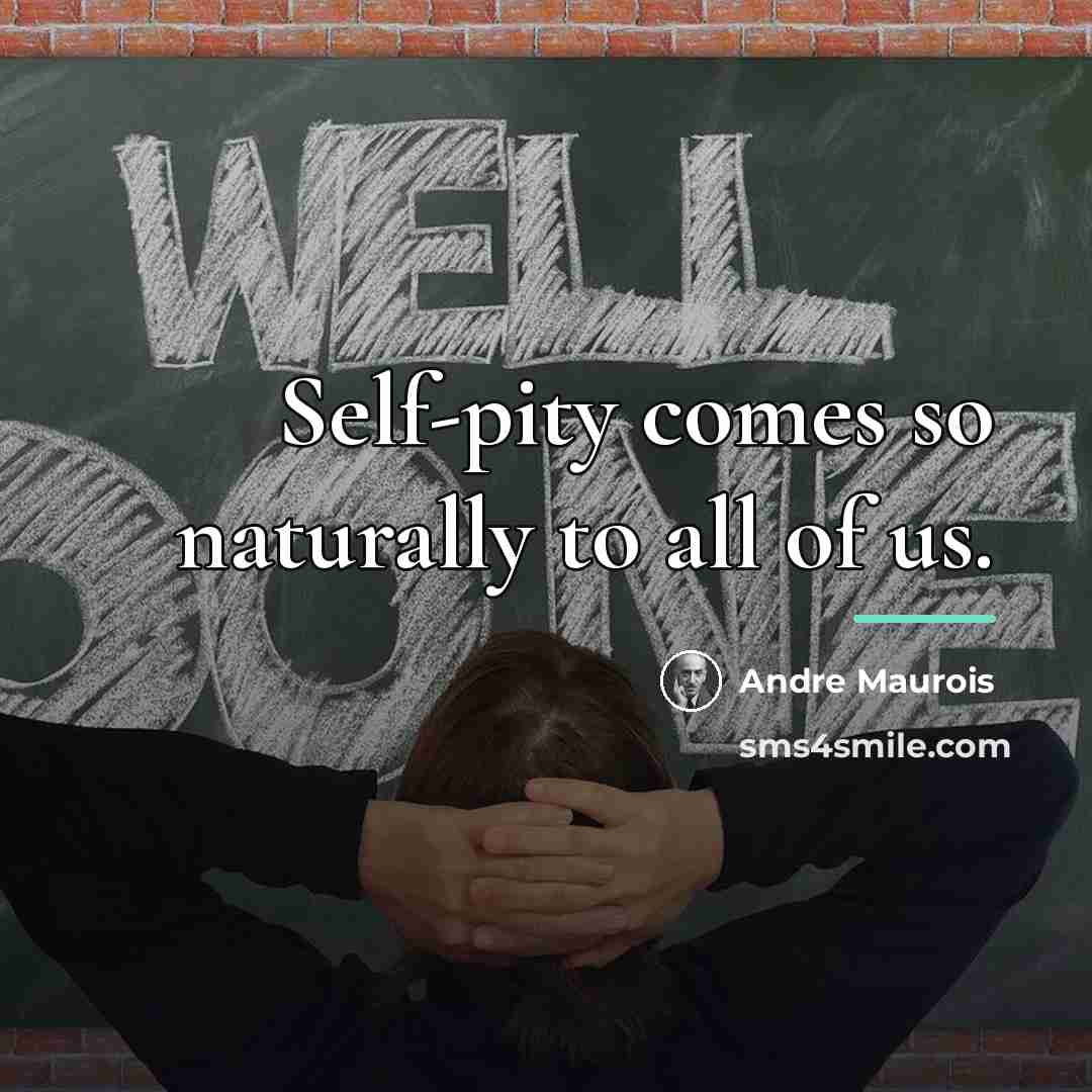 “Self-pity comes so naturally to all of us.…” quote by Andre Maurois