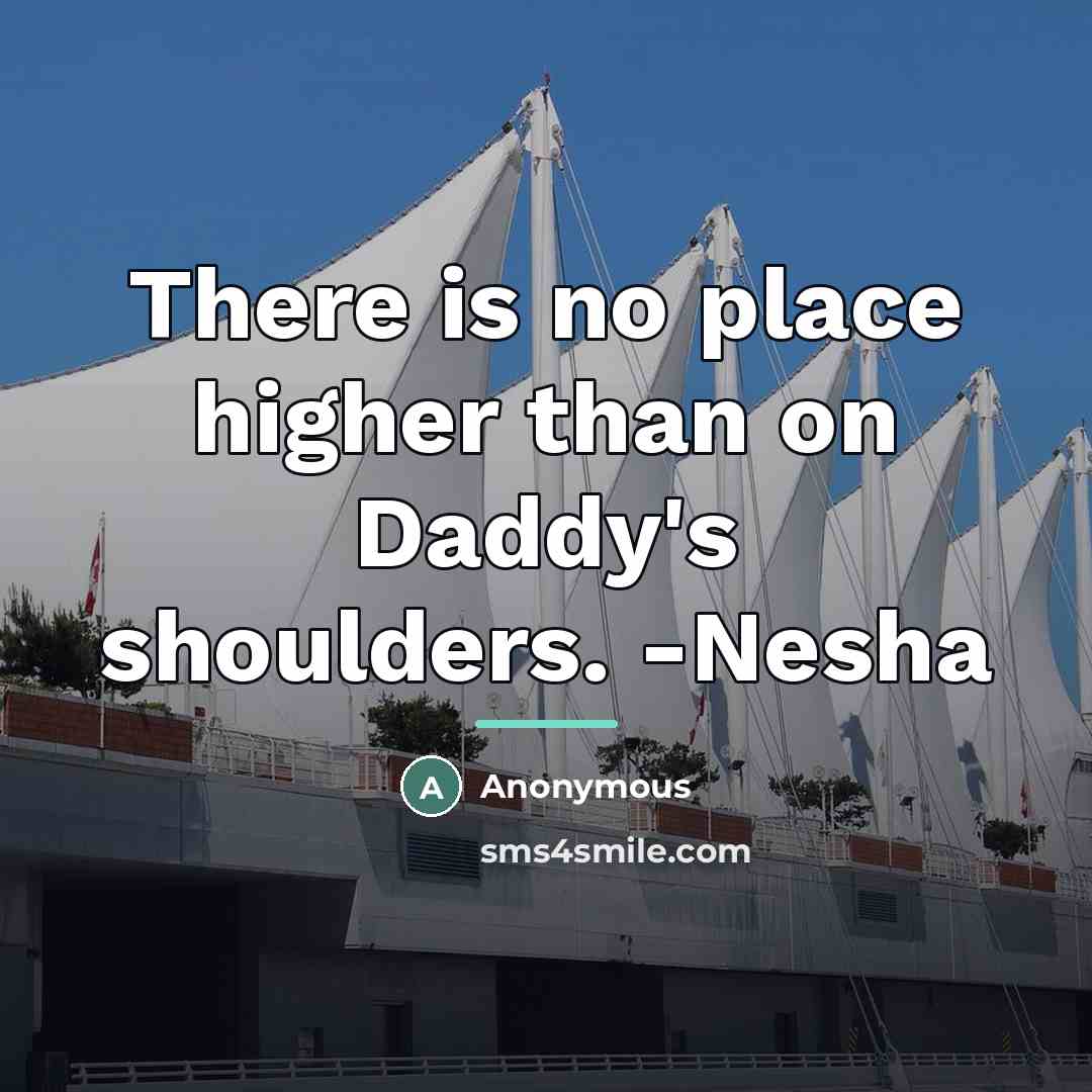 “There is no place higher than on Daddy's shoulders. -Nesha…” quote by Anonymous