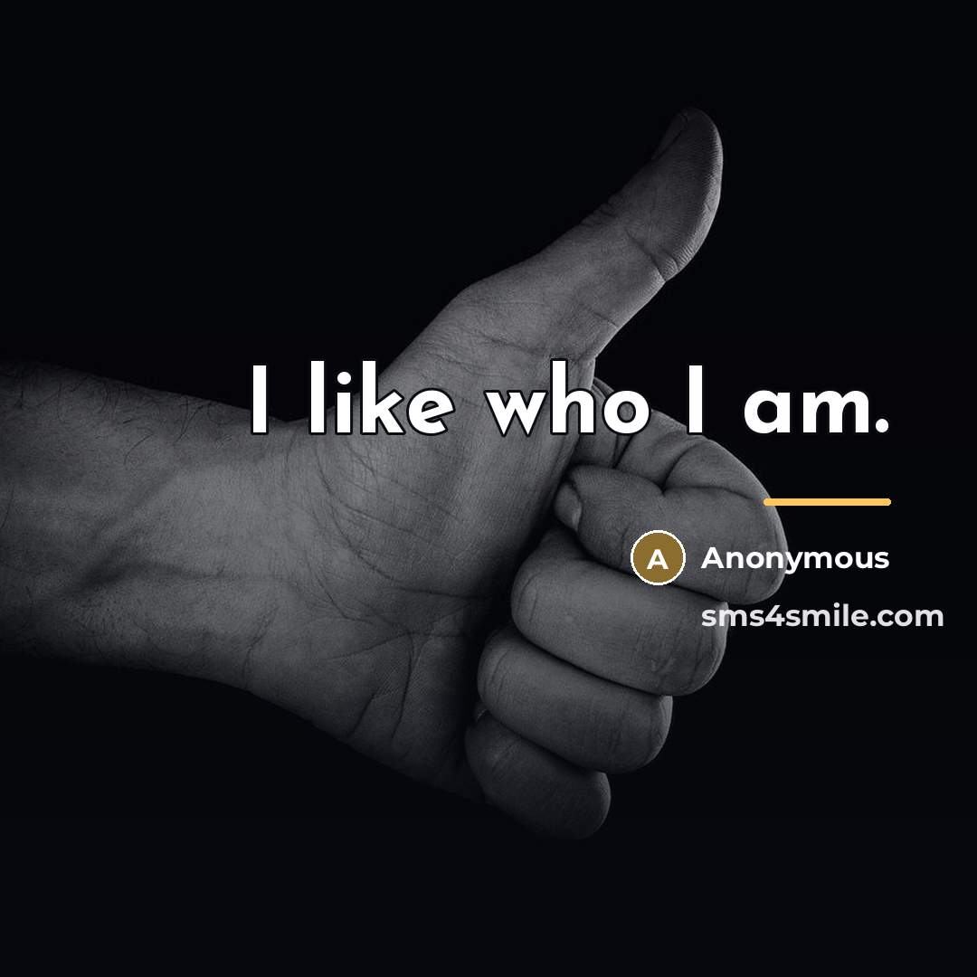 “I like who I am.…” quote by Anonymous