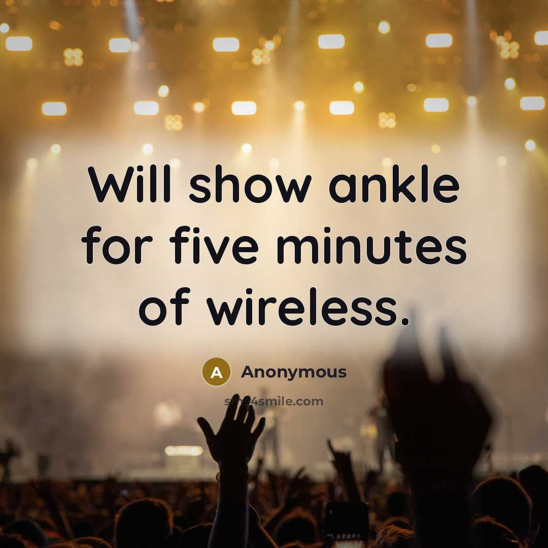 “Will show ankle for five minutes of wireless.” quote by Anonymous