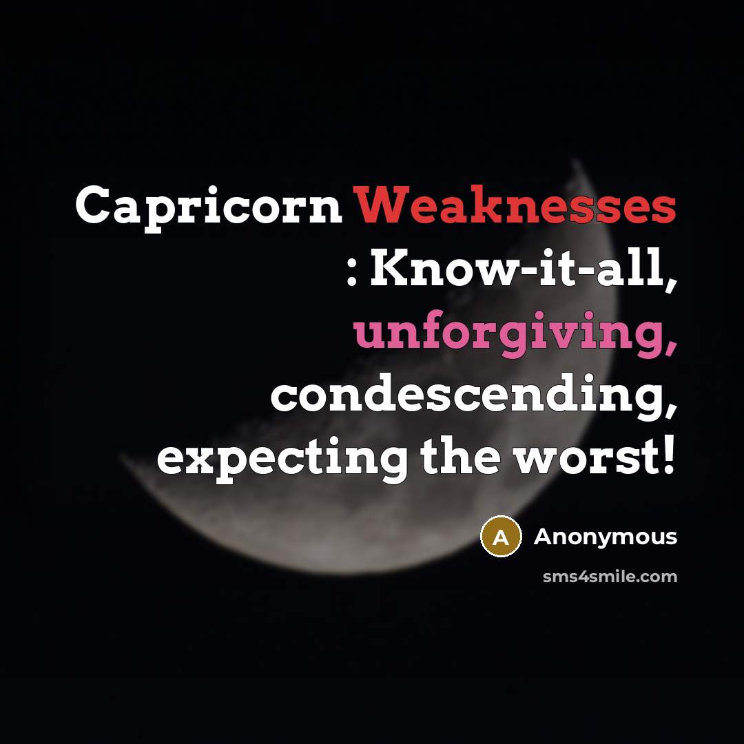 “Capricorn Weaknesses : Know-it-all, unforgiving, condescending, expecting the worst!” quote by Anonymous