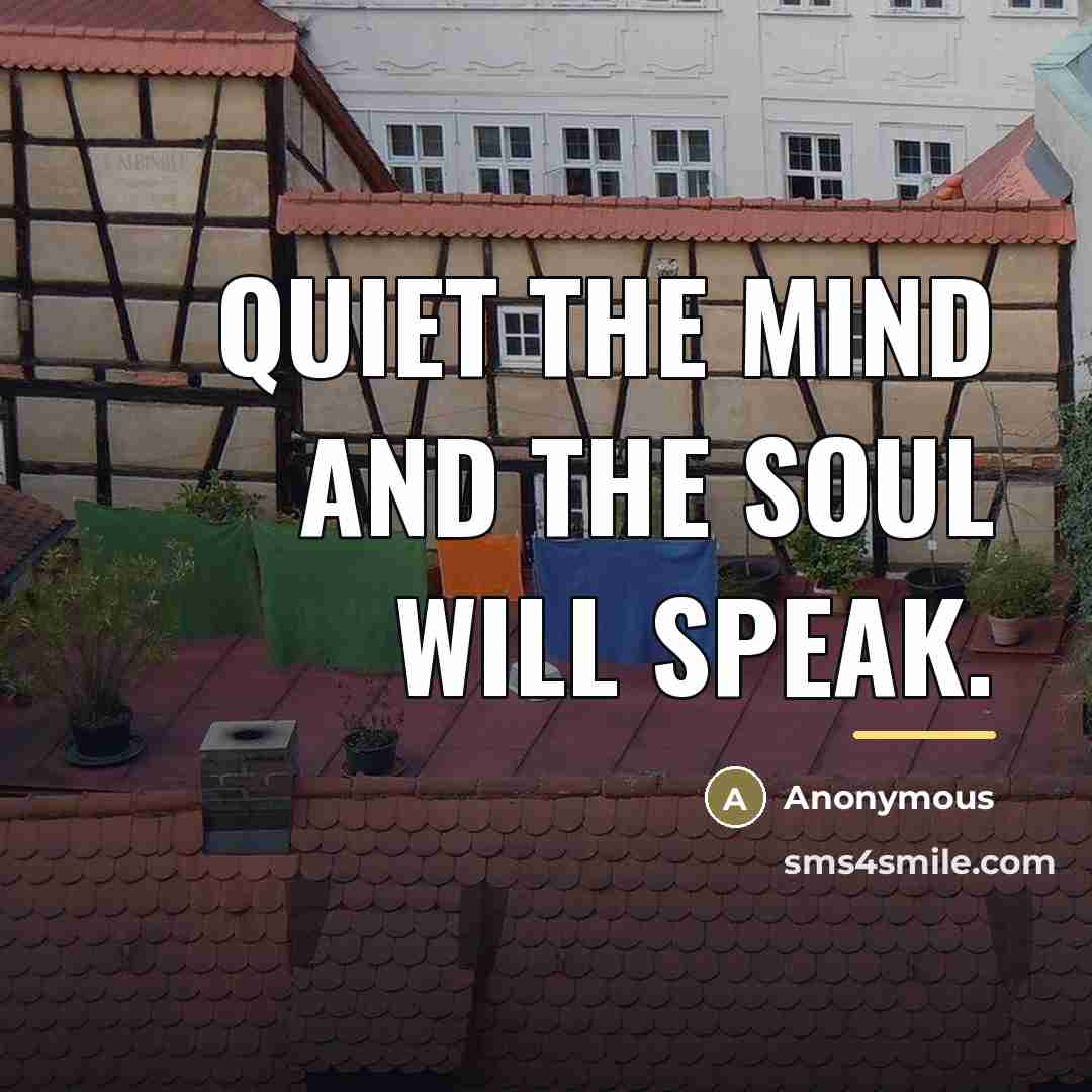 “Quiet the mind and the soul will speak.…” quote by Anonymous