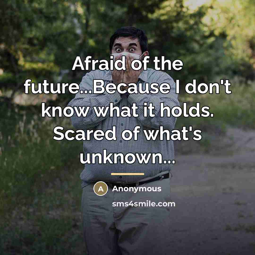 “Afraid of the future...Because I don't know what it holds.…” quote by Anonymous