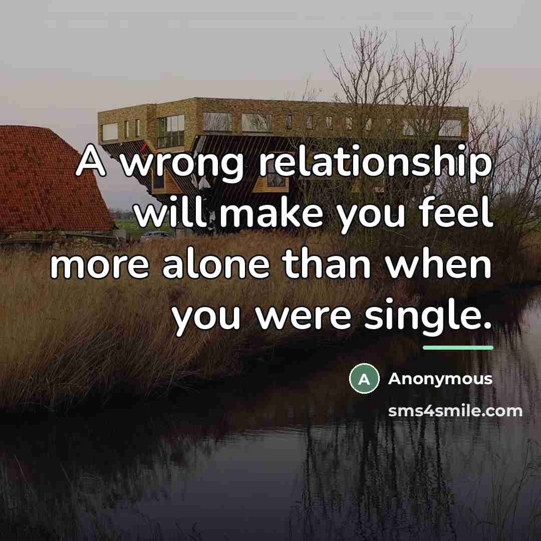 “A wrong relationship will make you feel more alone than…” quote by Anonymous