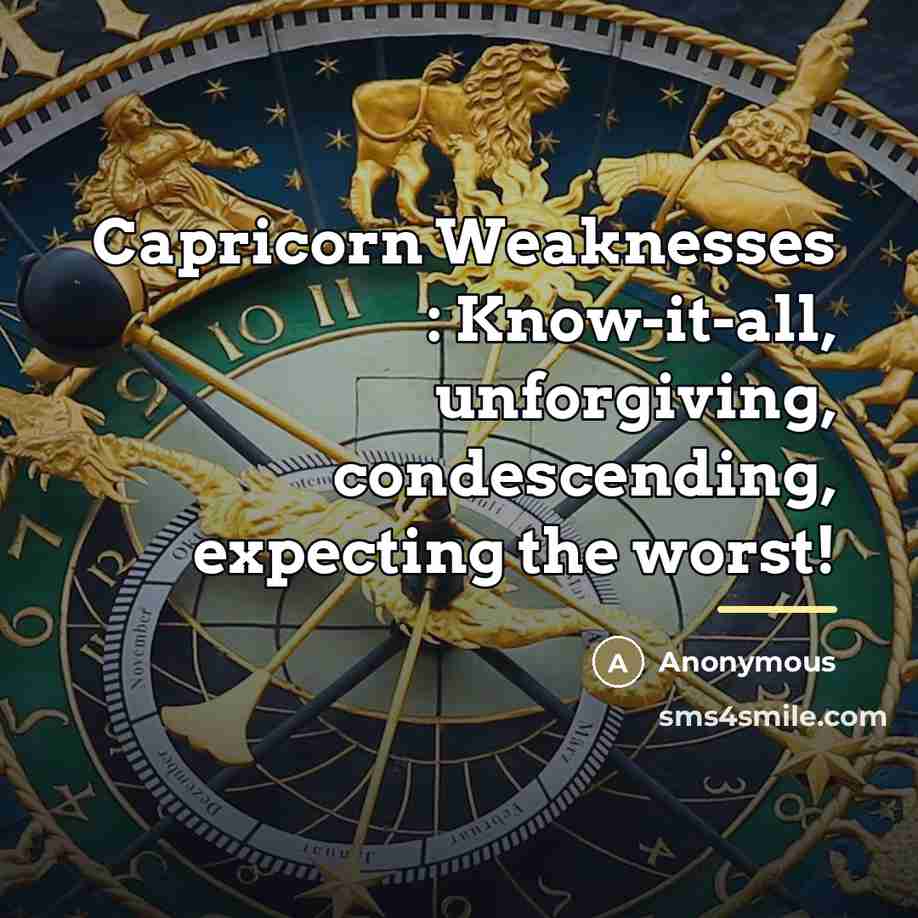 “Capricorn Weaknesses : Know-it-all, unforgiving, condescending, expecting the worst!…” quote by Anonymous