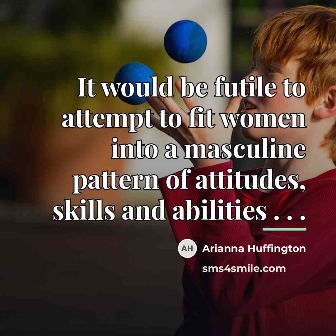 “It would be futile to attempt to fit women into…” quote by Arianna Huffington