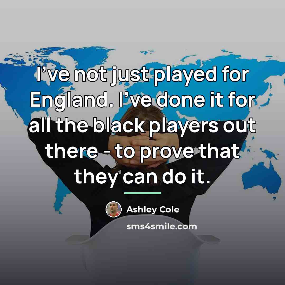 “I've not just played for England. I've done it for…” quote by Ashley Cole