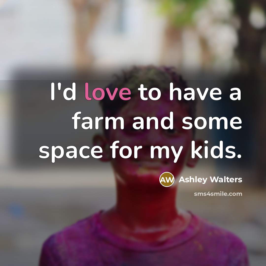 “I'd love to have a farm and some space for…” quote by Ashley Walters