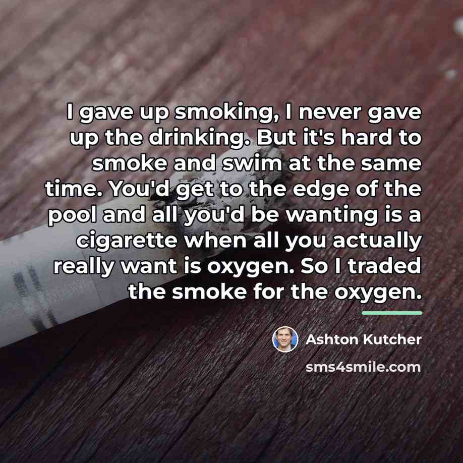 “I gave up smoking, I never gave up the drinking.…” quote by Ashton Kutcher