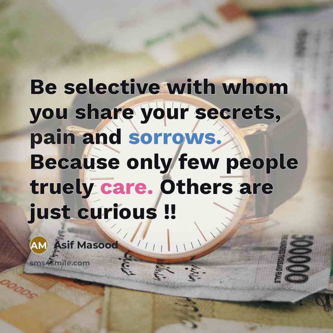 “Be selective with whom you share your secrets, pain and sorrows. Because only few people truely care. Others are just curious !!” quote by Asif Masood