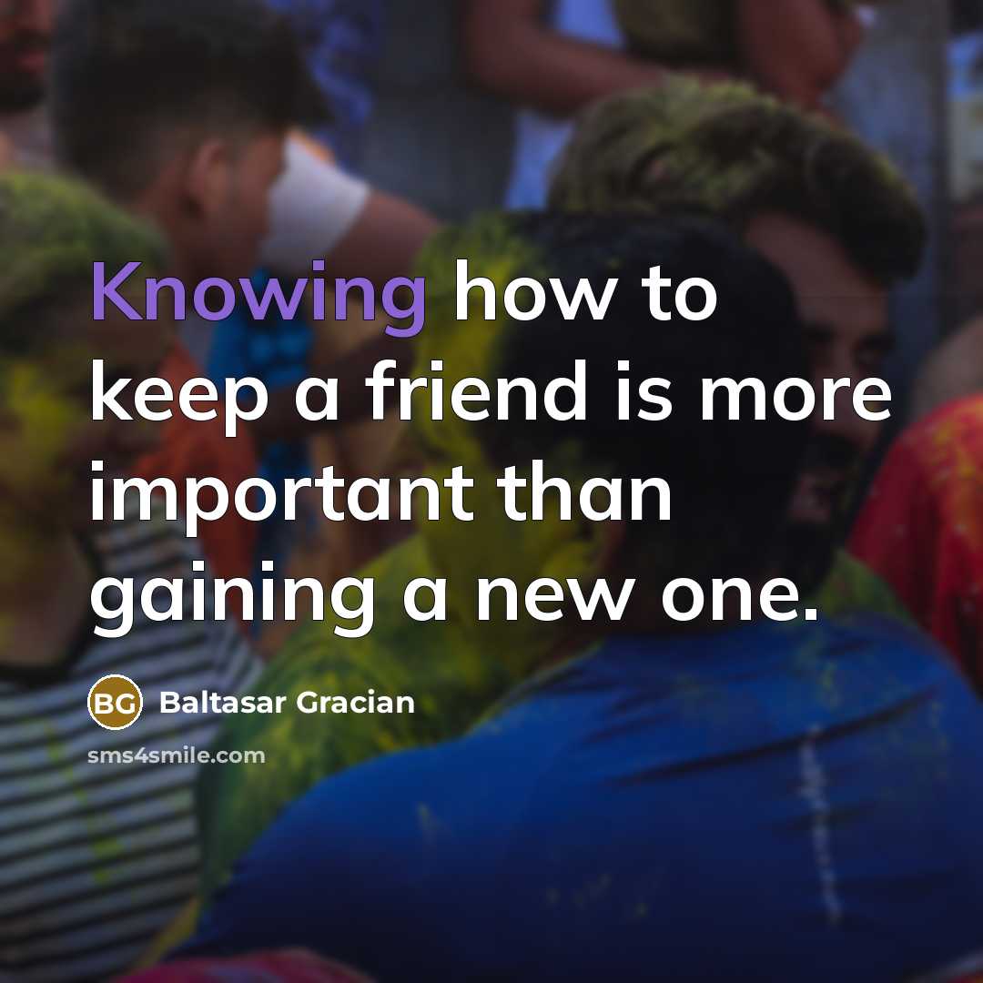 “Knowing how to keep a friend is more important than…” quote by Baltasar Gracian