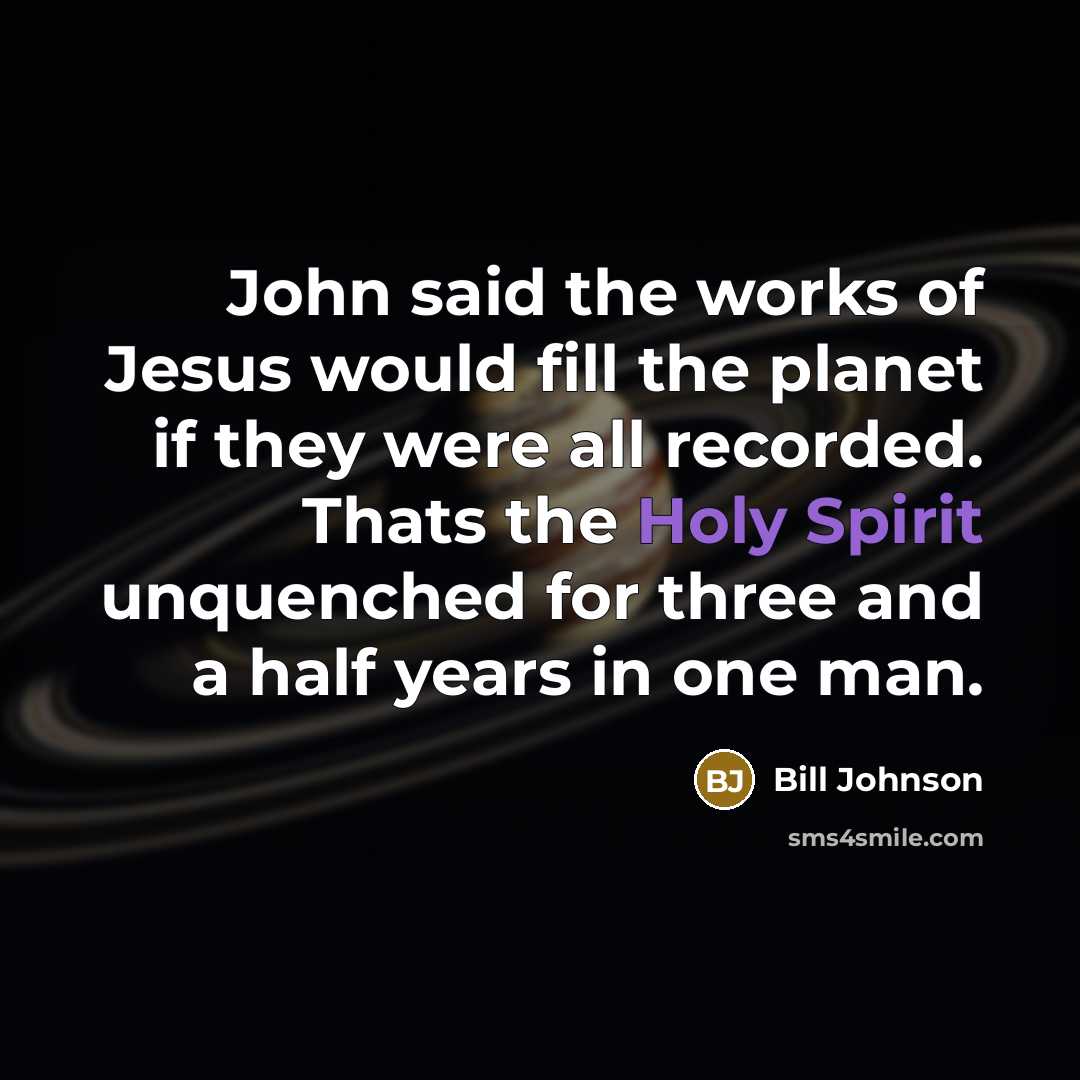 “John said the works of Jesus would fill the planet…” quote by Bill Johnson
