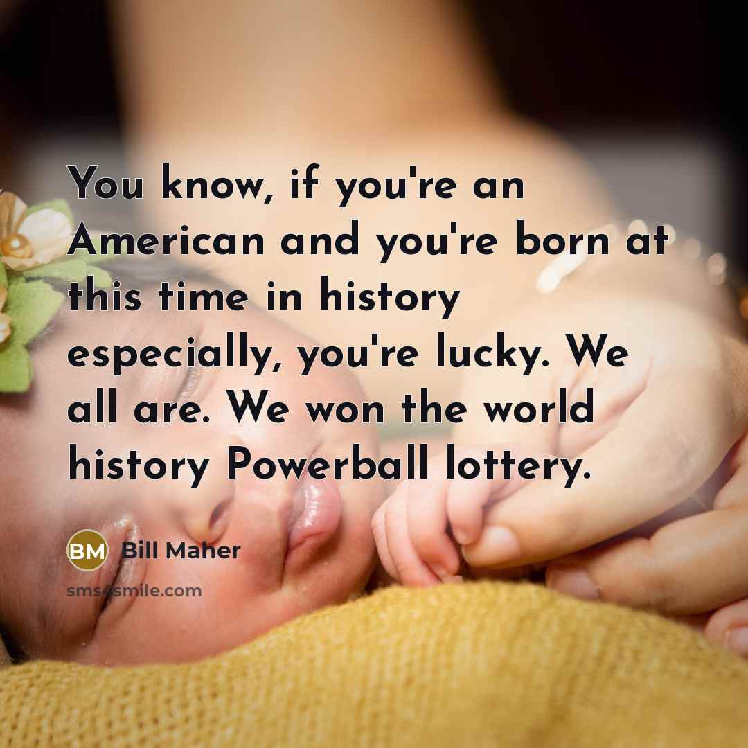 “You know, if you're an American and you're born at…” quote by Bill Maher
