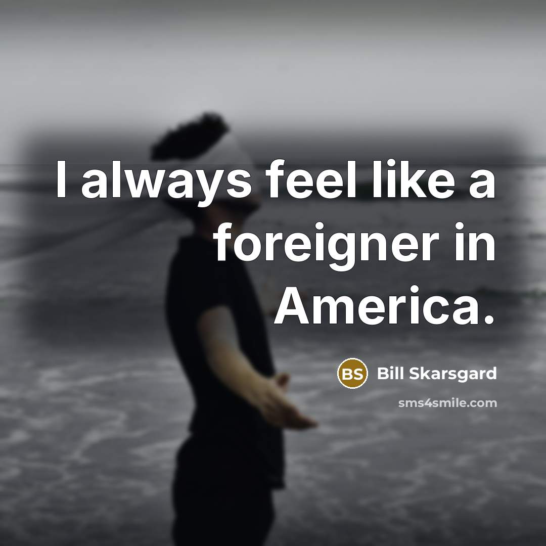 “I always feel like a foreigner in America.…” quote by Bill Skarsgard