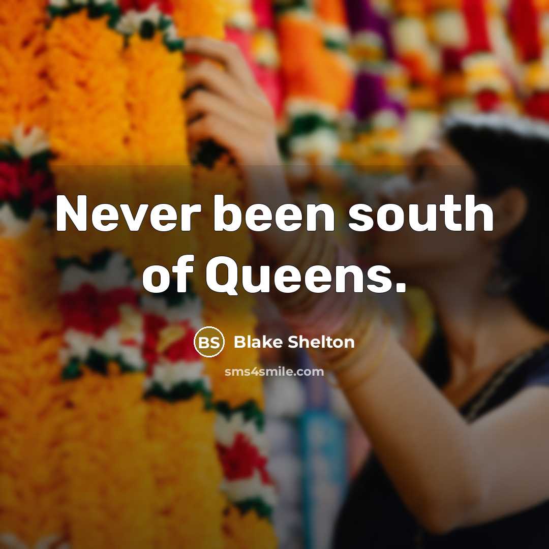 “Never been south of Queens.…” quote by Blake Shelton