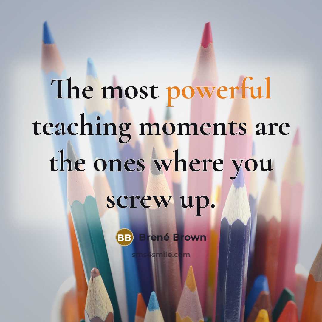 “The most powerful teaching moments are the ones where you…” quote by Brené Brown